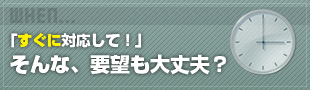 難しい要望もすぐに対応可能！